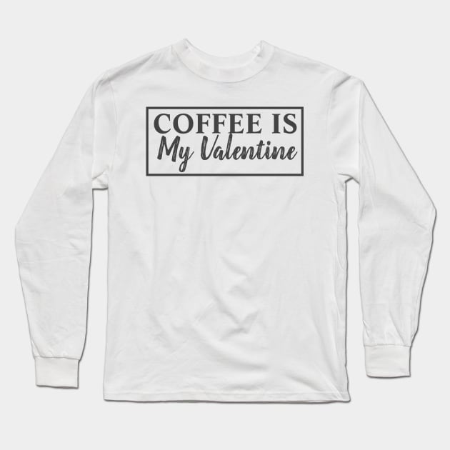 Coffee Is My Valentine Long Sleeve T-Shirt by MariaB